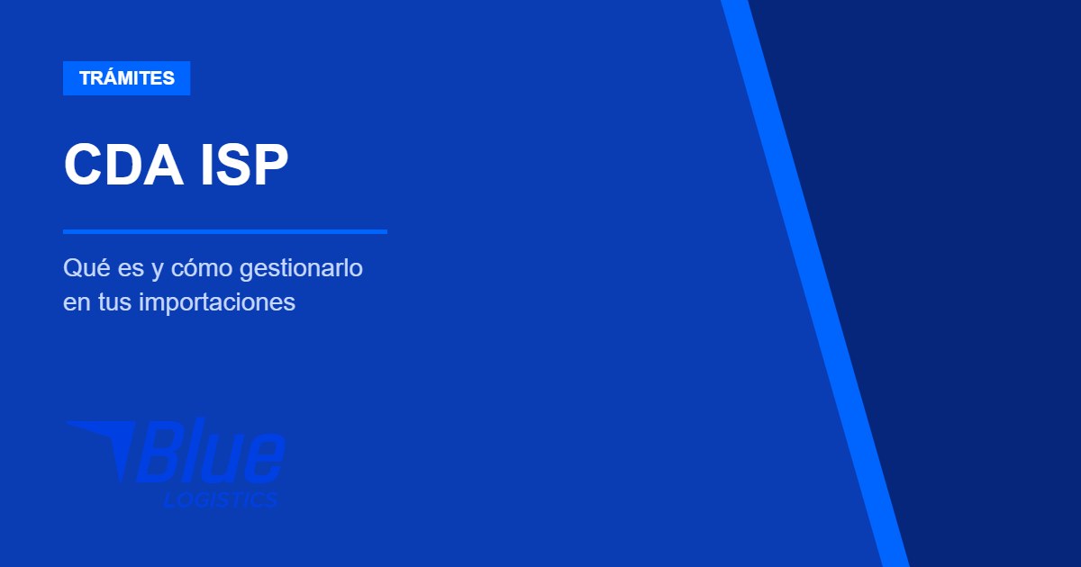 Qué es el CDA ISP y cómo gestionarlo en importaciones a Chile – Blue Logistics